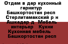 Отдам в дар кухонный гарнитур - Башкортостан респ., Стерлитамакский р-н, Ашкадар д. Мебель, интерьер » Кухни. Кухонная мебель   . Башкортостан респ.